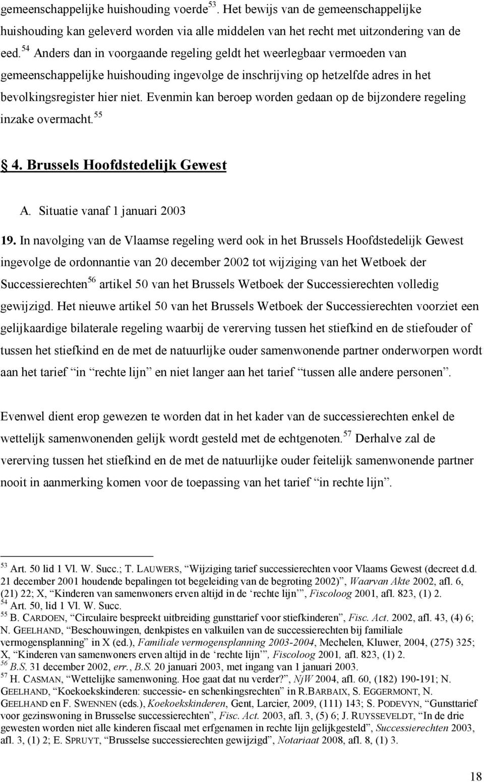 Evenmin kan beroep worden gedaan op de bijzondere regeling inzake overmacht. 55 4. Brussels Hoofdstedelijk Gewest A. Situatie vanaf 1 januari 2003 19.