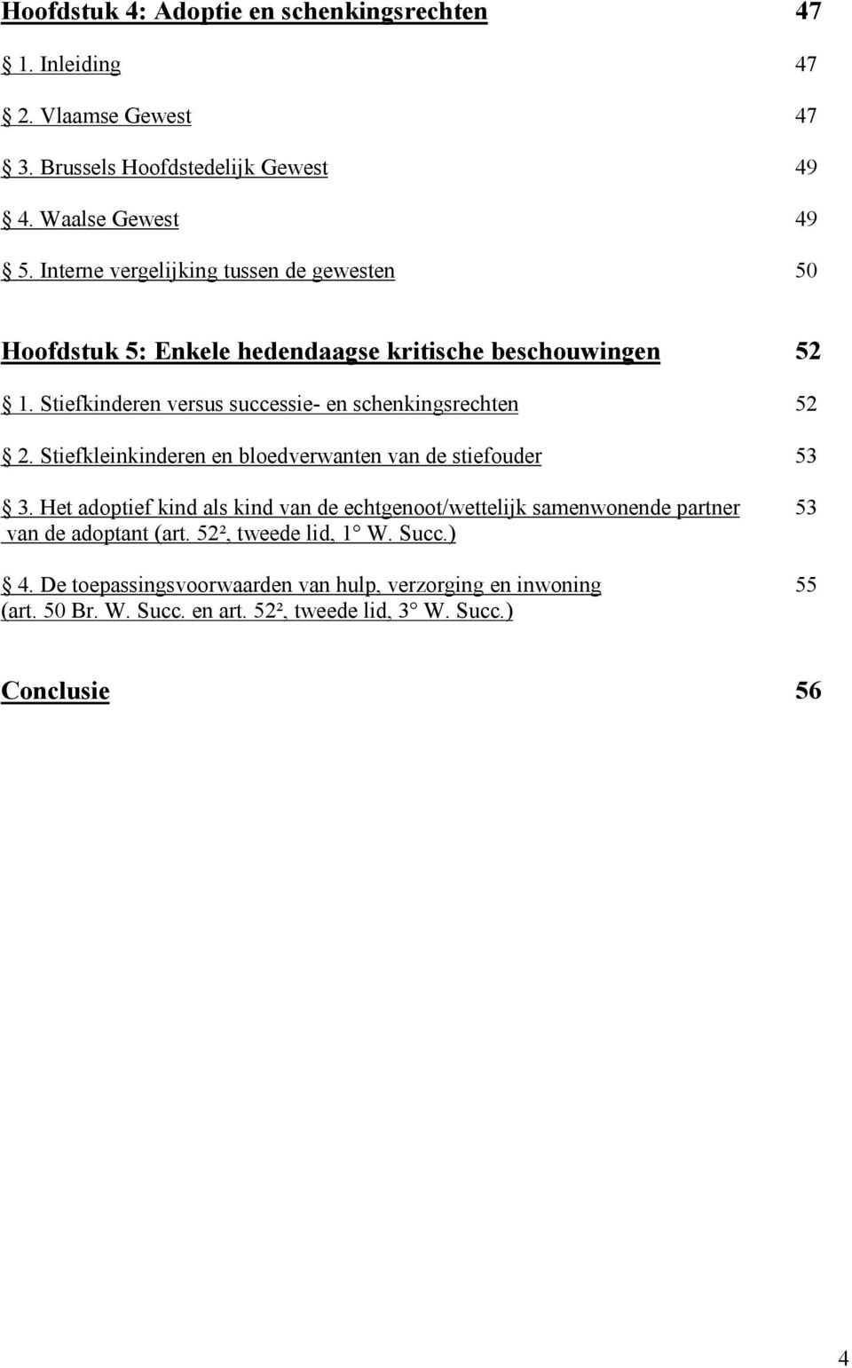 Stiefkinderen versus successie- en schenkingsrechten 52 2. Stiefkleinkinderen en bloedverwanten van de stiefouder 53 3.