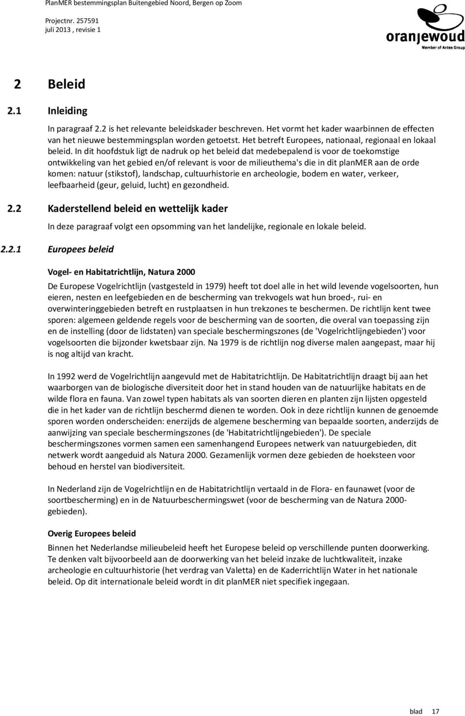 In dit hoofdstuk ligt de nadruk op het beleid dat medebepalend is voor de toekomstige ontwikkeling van het gebied en/of relevant is voor de milieuthema's die in dit planmer aan de orde komen: natuur