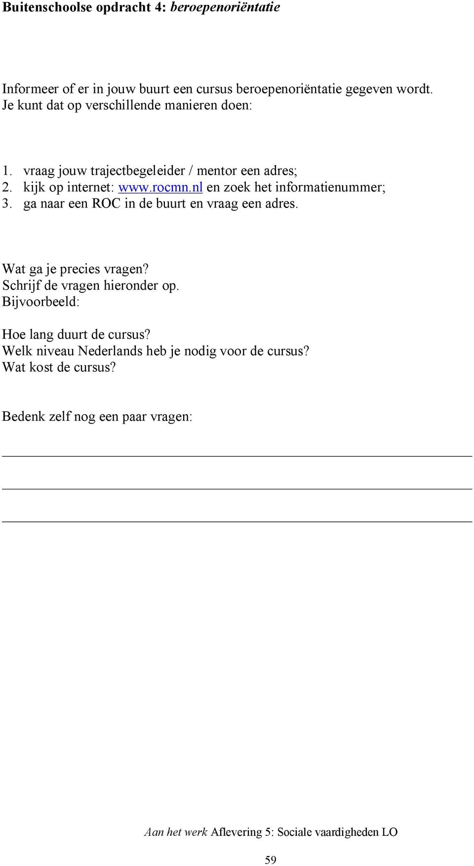 nl en zoek het informatienummer; 3. ga naar een ROC in de buurt en vraag een adres. Wat ga je precies vragen?