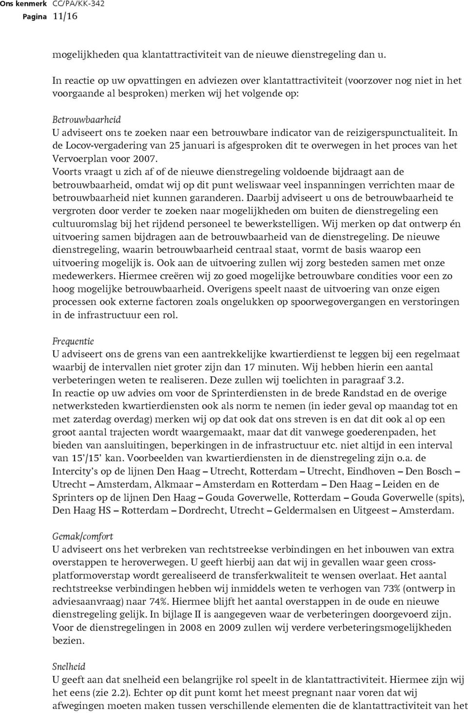 betrouwbare indicator van de reizigerspunctualiteit. In de Locov-vergadering van 25 januari is afgesproken dit te overwegen in het proces van het Vervoerplan voor 2007.