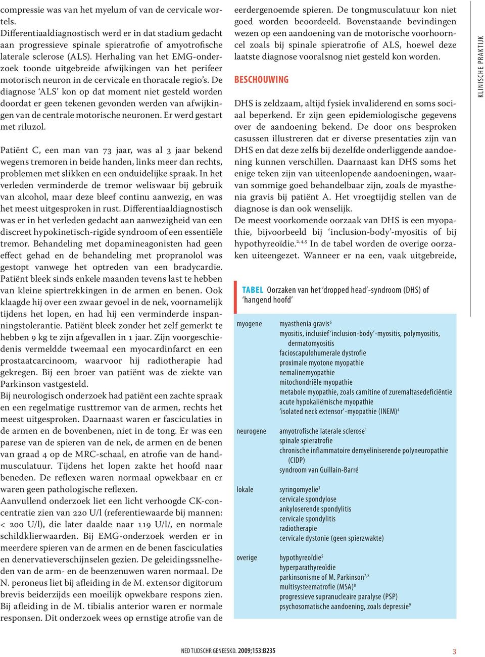 De diagnose ALS kon op dat moment niet gesteld worden doordat er geen tekenen gevonden werden van afwijkingen van de centrale motorische neuronen. Er werd gestart met riluzol.