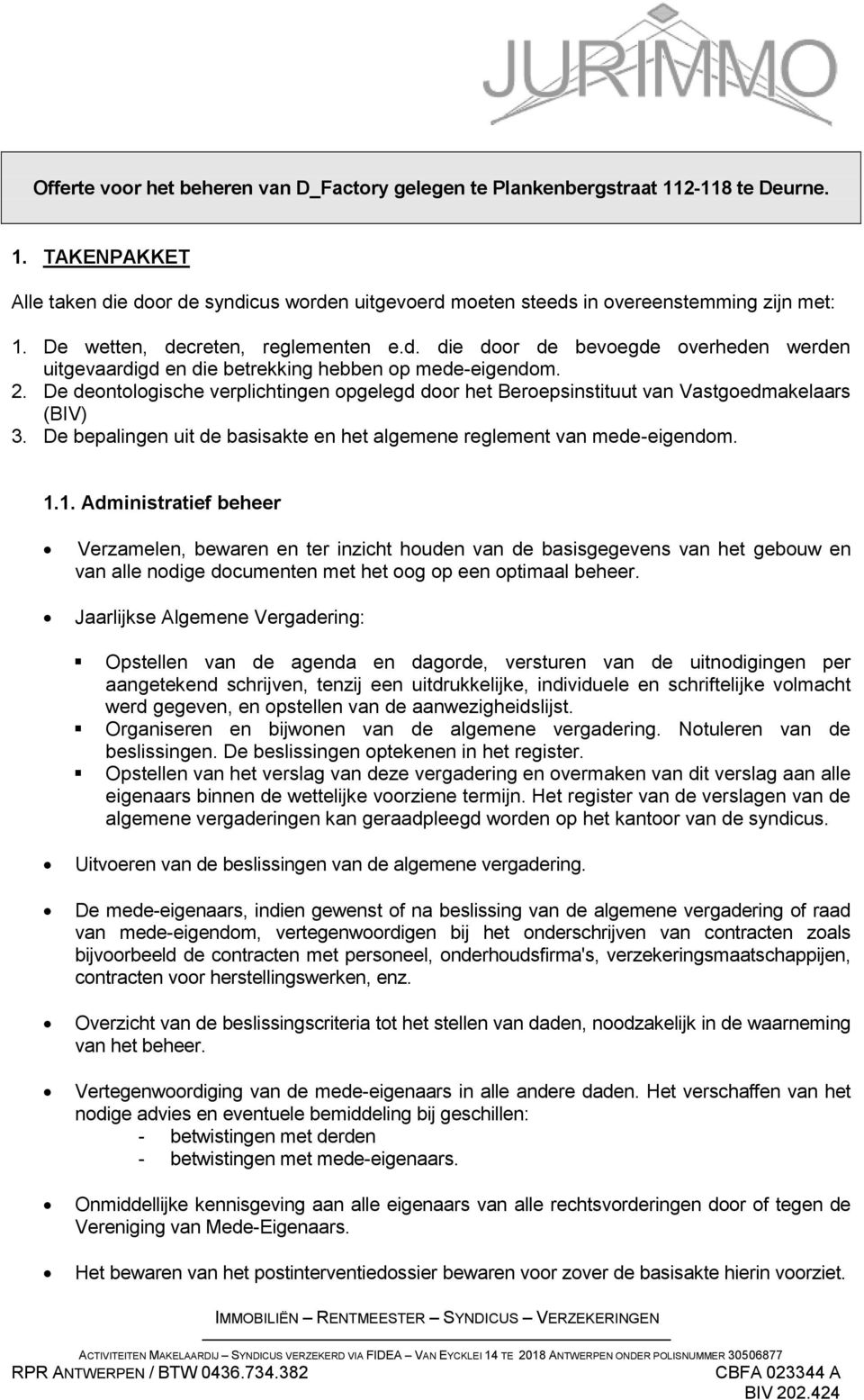 De deontologische verplichtingen opgelegd door het Beroepsinstituut van Vastgoedmakelaars (BIV) 3. De bepalingen uit de basisakte en het algemene reglement van mede-eigendom. 1.