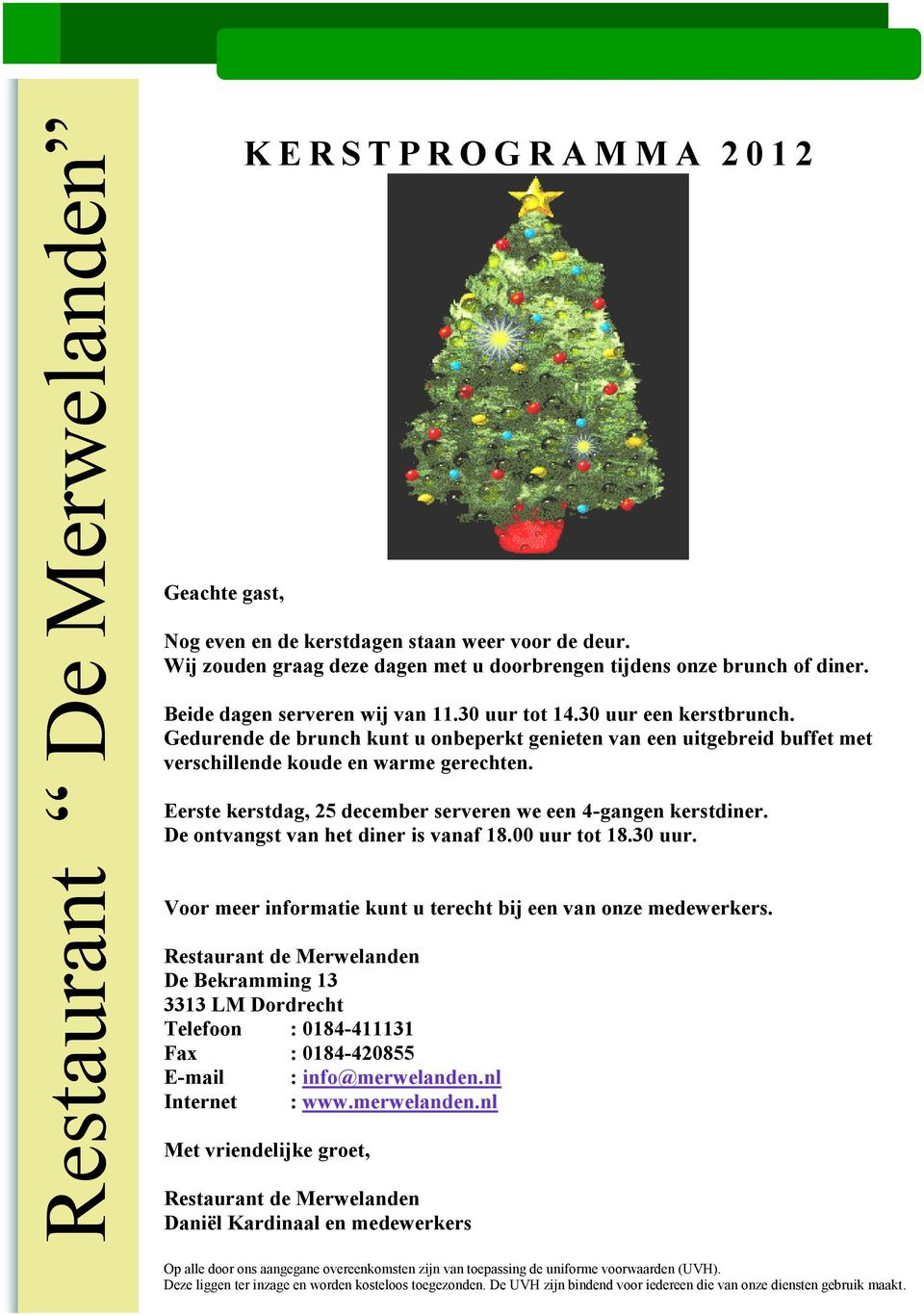 Eerste kerstdag, 25 december serveren we een 4-gangen kerstdiner. De ontvangst van het diner is vanaf 18.00 uur tot 18.30 uur. Voor meer informatie kunt u terecht bij een van onze medewerkers.