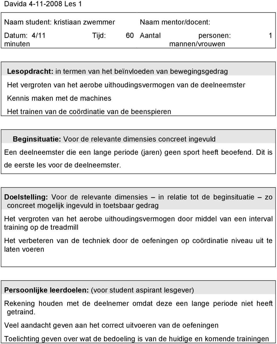 dimensies concreet ingevuld Een deelneemster die een lange periode (jaren) geen sport heeft beoefend. Dit is de eerste les voor de deelneemster.