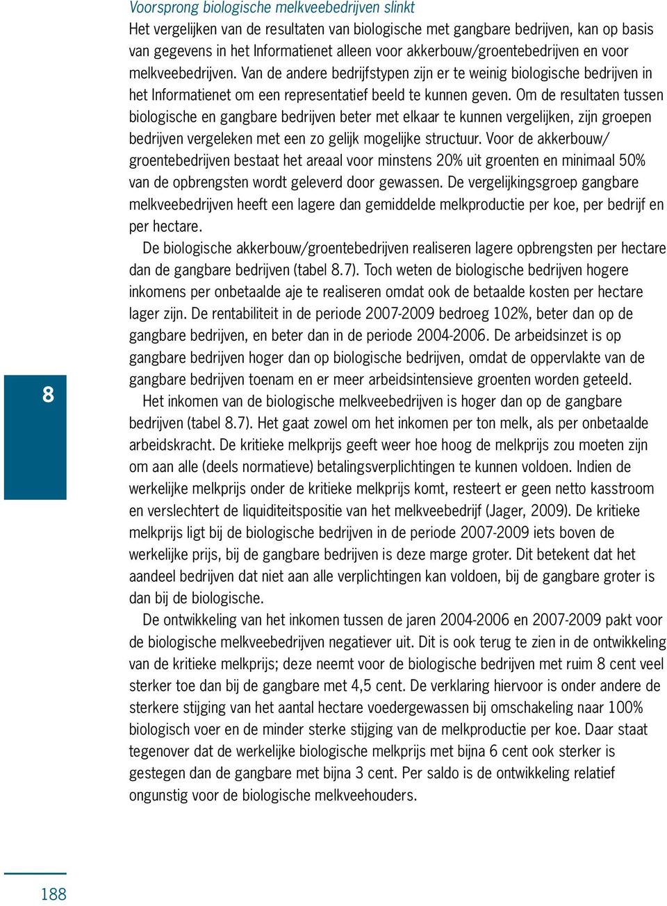 Om de resultaten tussen biologische en gangbare bedrijven beter met elkaar te kunnen vergelijken, zijn groepen bedrijven vergeleken met een zo gelijk mogelijke structuur.