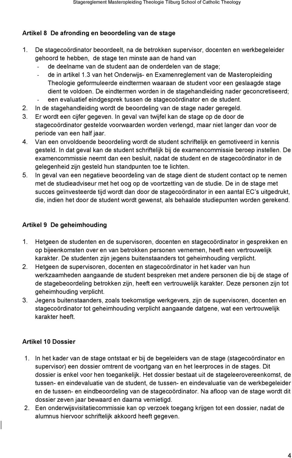 stage; - de in artikel 1.3 van het Onderwijs- en Examenreglement van de Masteropleiding Theologie geformuleerde eindtermen waaraan de student voor een geslaagde stage dient te voldoen.