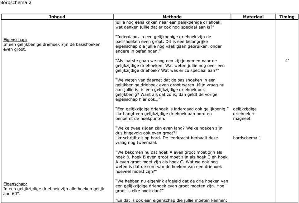 Als laatste gaan we nog een kijkje nemen naar de gelijkzijdige driehoeken. Wat weten jullie nog over een gelijkzijdige driehoek? Wat was er zo speciaal aan?