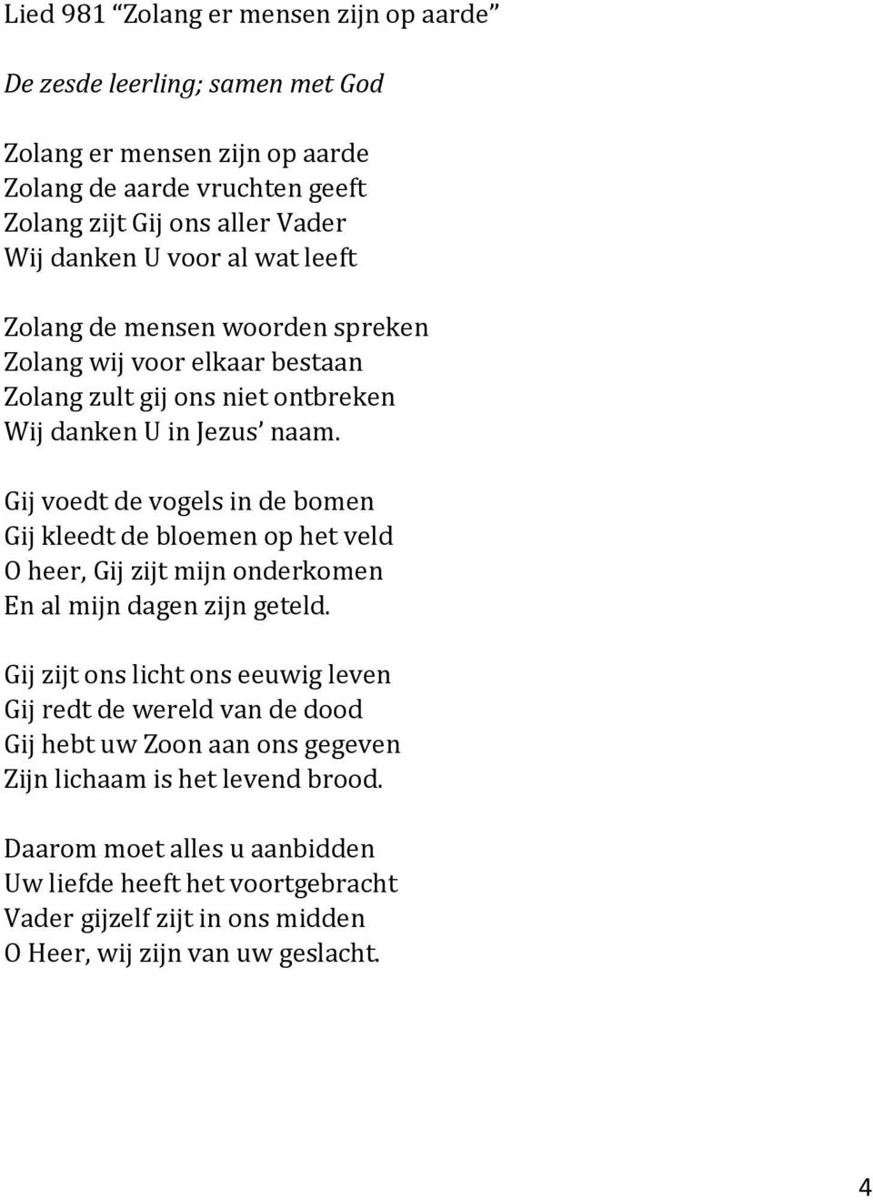 Gij voedt de vogels in de bomen Gij kleedt de bloemen op het veld O heer, Gij zijt mijn onderkomen En al mijn dagen zijn geteld.