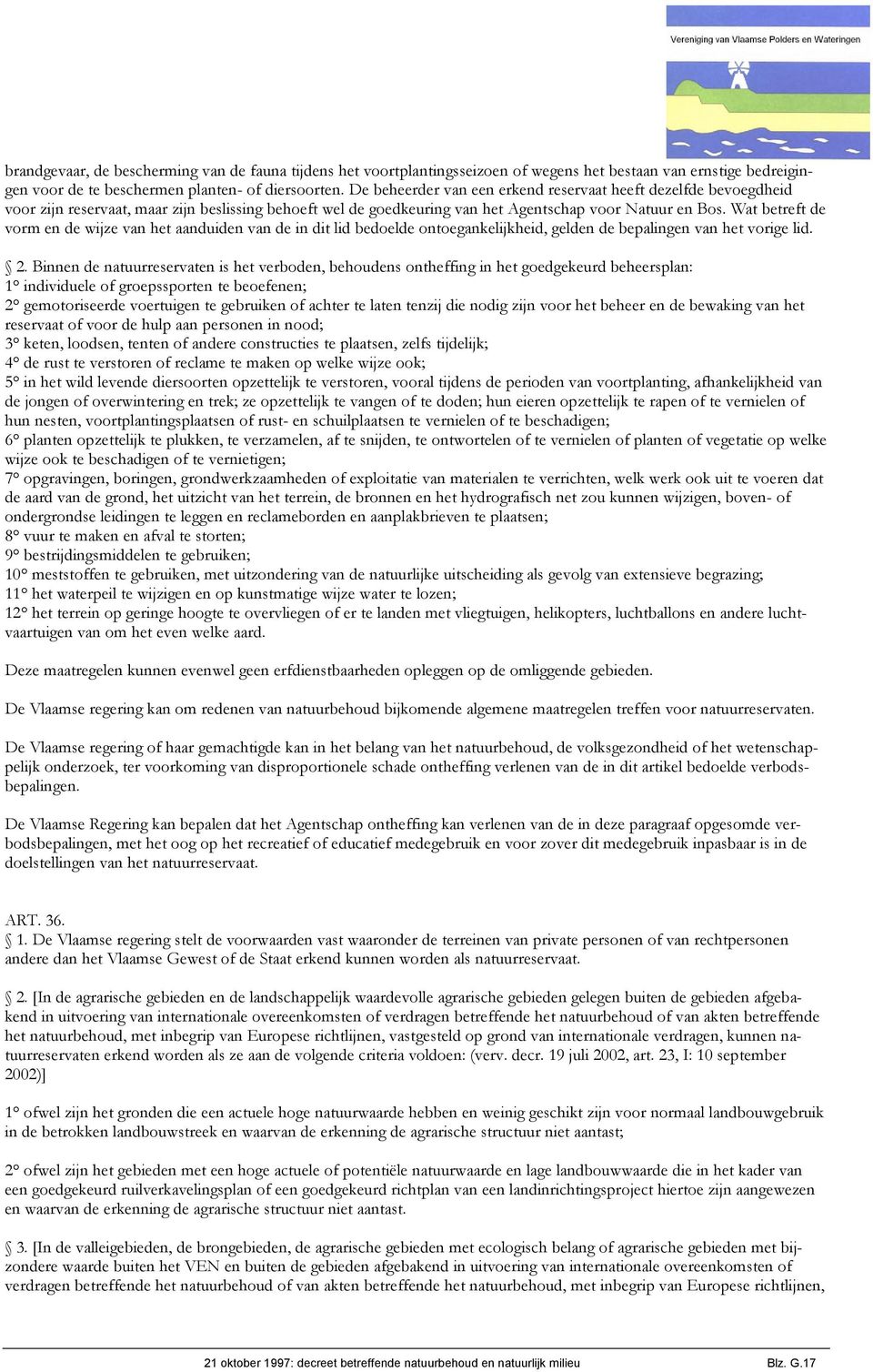 Wat betreft de vorm en de wijze van het aanduiden van de in dit lid bedoelde ontoegankelijkheid, gelden de bepalingen van het vorige lid. 2.