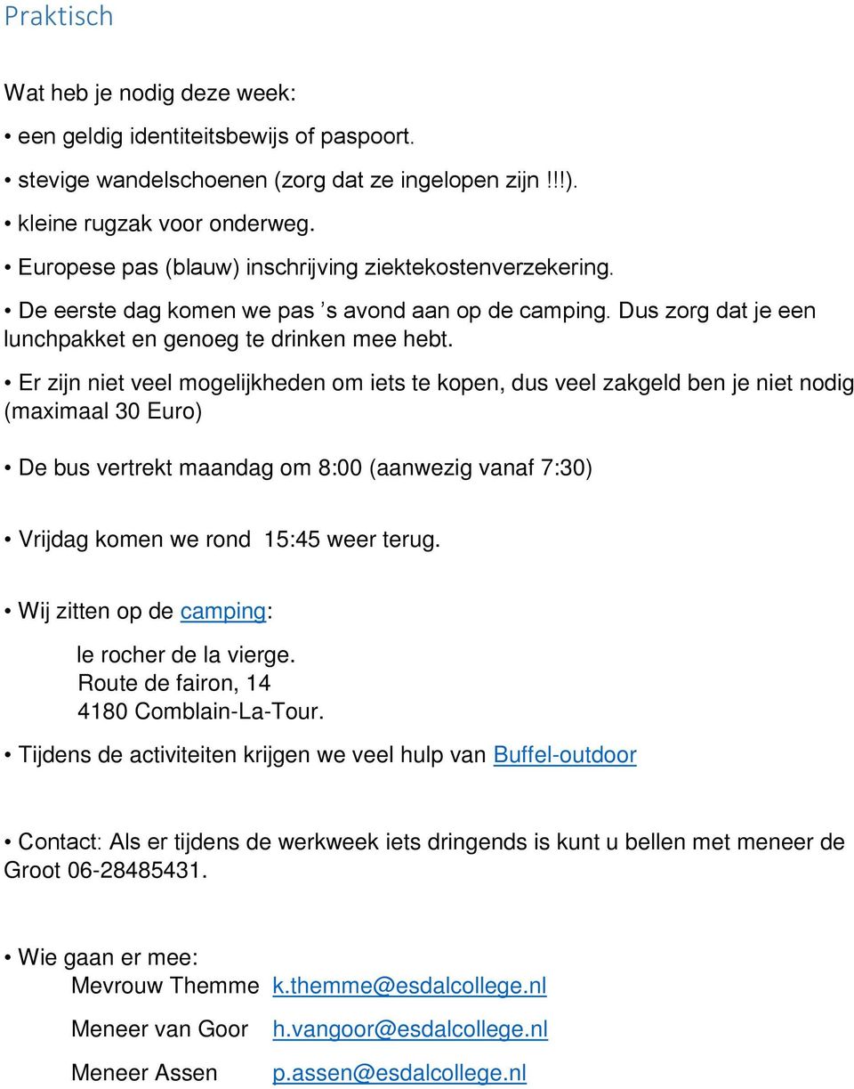 Er zijn niet veel mogelijkheden om iets te kopen, dus veel zakgeld ben je niet nodig (maximaal 30 Euro) De bus vertrekt maandag om 8:00 (aanwezig vanaf 7:30) Vrijdag komen we rond 15:45 weer terug.