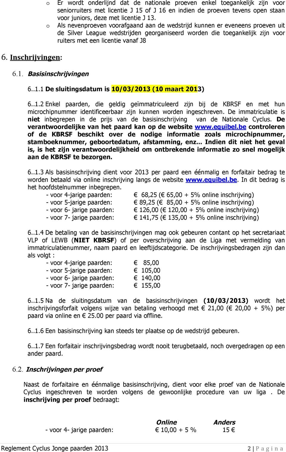 Inschrijvingen: 6.1. Basisinschrijvingen 6..1.1 De sluitingsdatum is 10/03/2013 (10 maart 2013) 6..1.2 Enkel paarden, die geldig geïmmatriculeerd zijn bij de KBRSF en met hun microchipnummer identificeerbaar zijn kunnen worden ingeschreven.