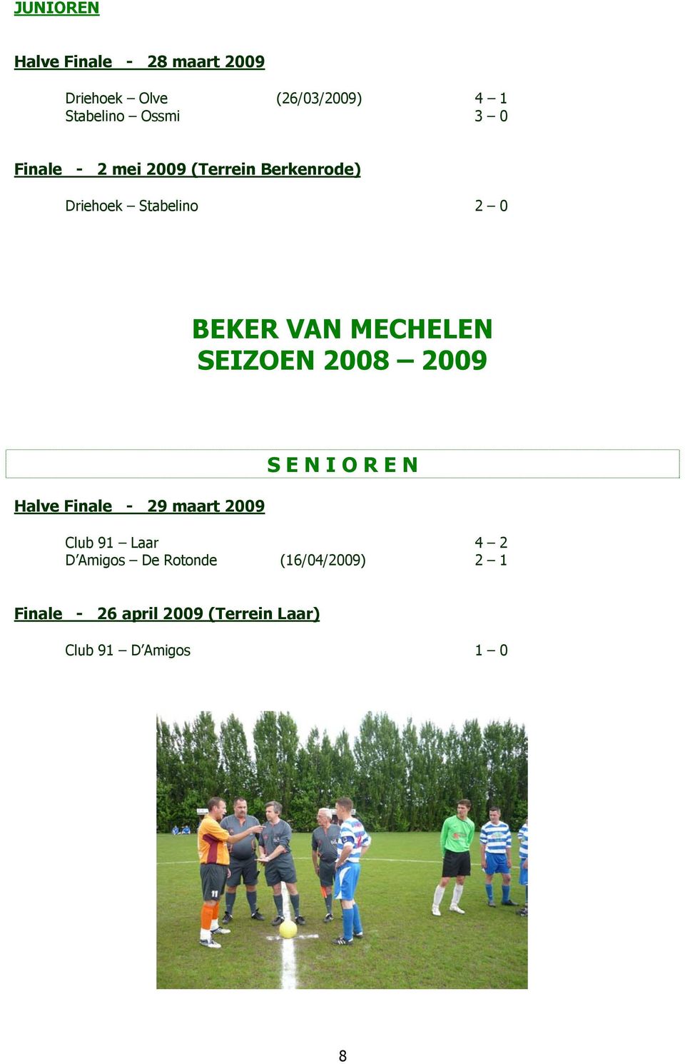 SEIZOEN 2008 2009 Halve Finale - 29 maart 2009 S E N I O R E N Club 9 Laar 4 2 D