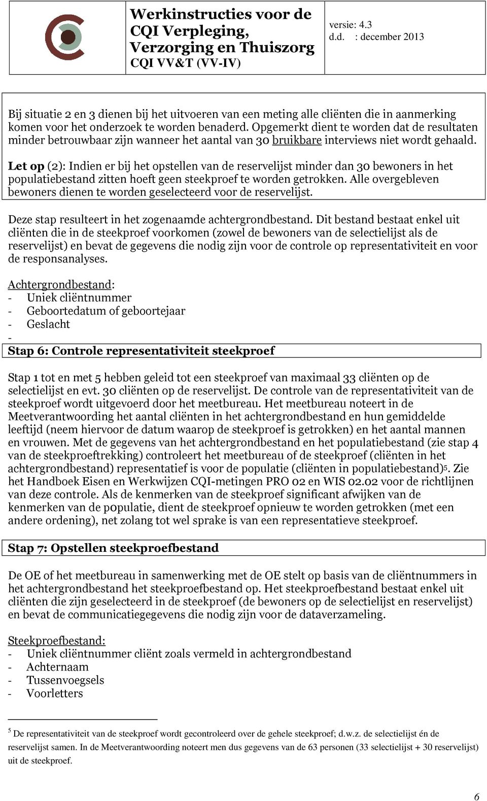 Let op (2): Indien er bij het opstellen van de reservelijst minder dan 30 bewoners in het populatiebestand zitten hoeft geen steekproef te worden getrokken.