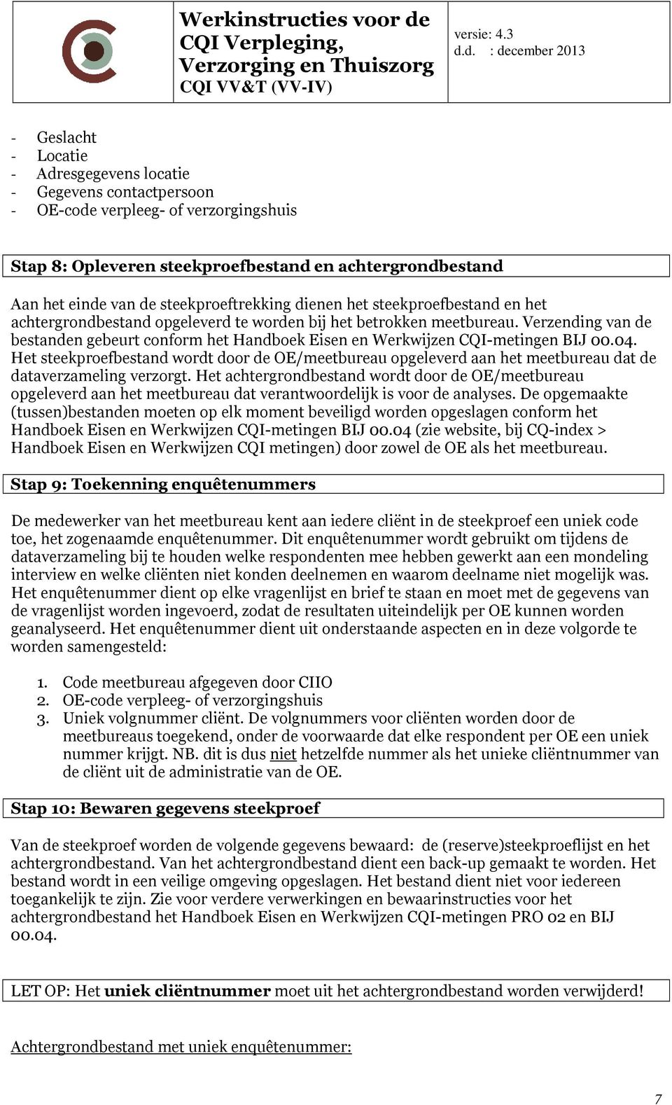 Verzending van de bestanden gebeurt conform het Handboek Eisen en Werkwijzen CQI-metingen BIJ 00.04.