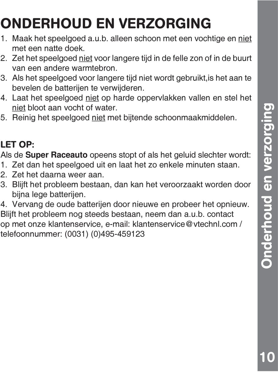 Als het speelgoed voor langere tijd niet wordt gebruikt,is het aan te bevelen de batterijen te verwijderen. 4.