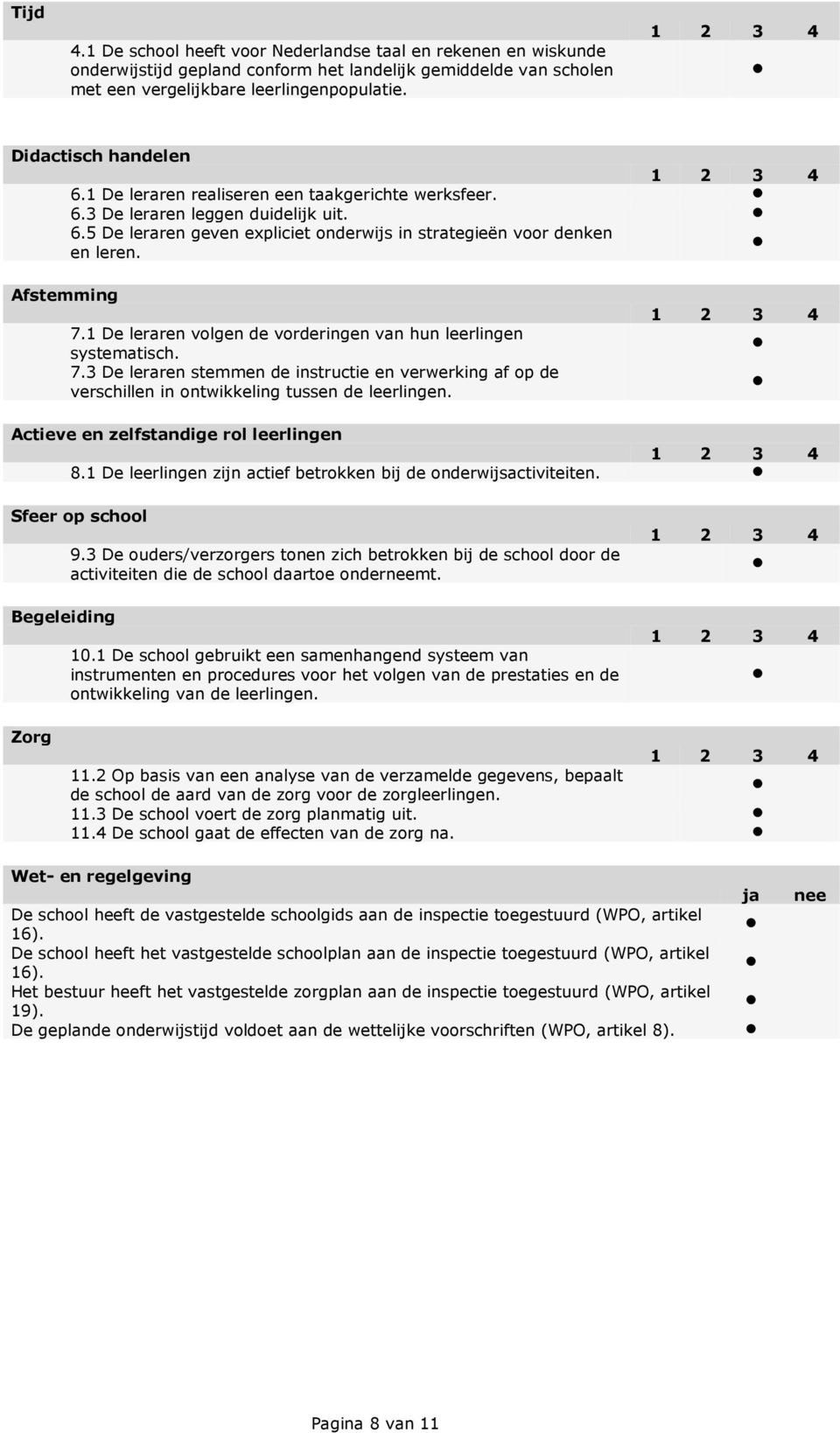 Afstemming 7.1 De leraren volgen de vorderingen van hun leerlingen systematisch. 7.3 De leraren stemmen de instructie en verwerking af op de verschillen in ontwikkeling tussen de leerlingen.