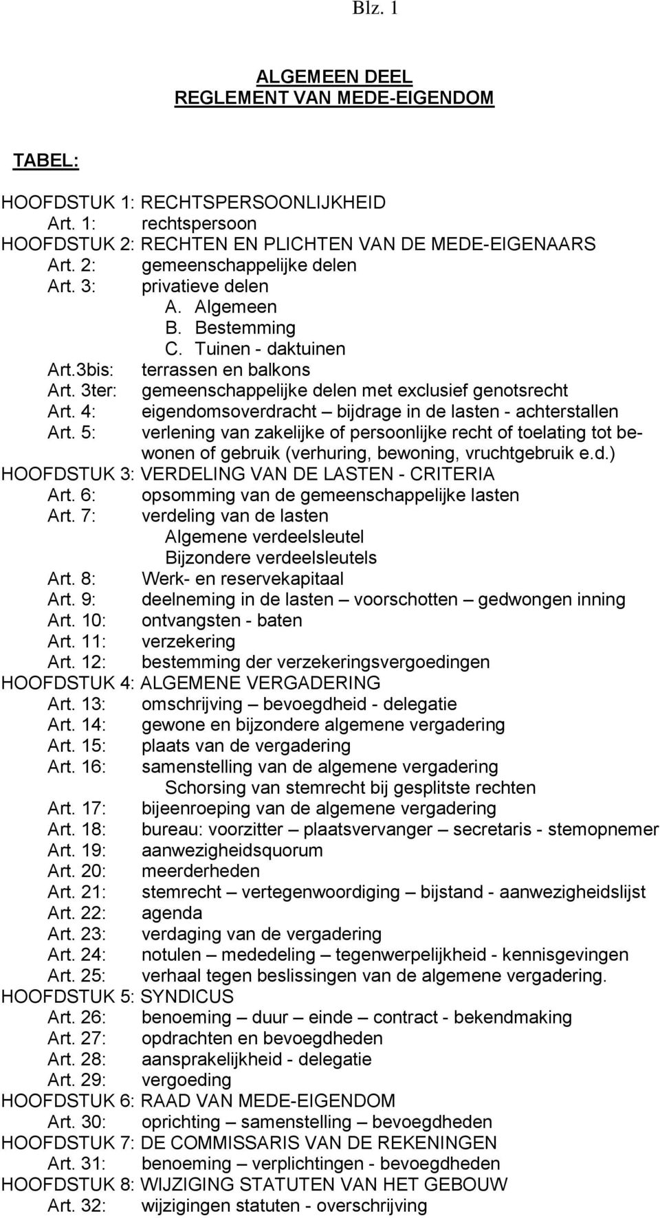 4: eigendomsoverdracht bijdrage in de lasten - achterstallen Art. 5: verlening van zakelijke of persoonlijke recht of toelating tot bewonen of gebruik (verhuring, bewoning, vruchtgebruik e.d.) HOOFDSTUK 3: VERDELING VAN DE LASTEN - CRITERIA Art.