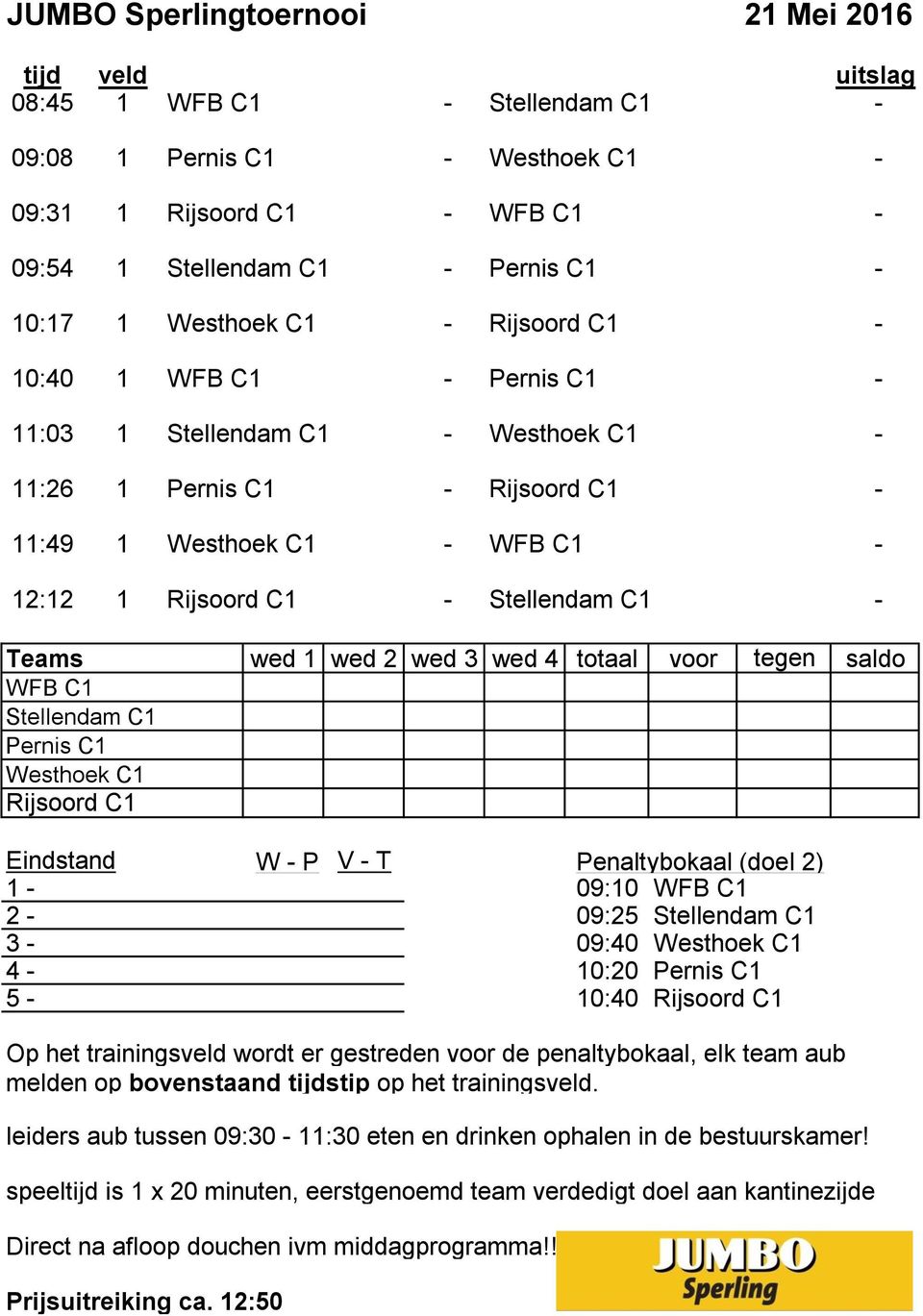 C1 Westhoek C1 Rijsoord C1 Eindstand W - P V - T Penaltybokaal (doel 2) 1-09:10 WFB C1 2-09:25 Stellendam C1 3-09:40 Westhoek C1 4-10:20 Pernis C1 5-10:40 Rijsoord C1 leiders aub tussen