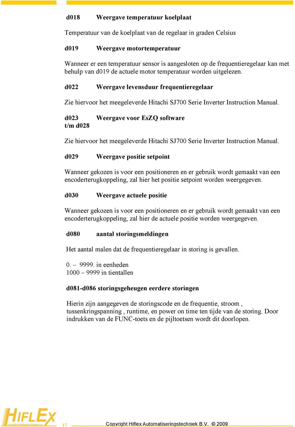 d022 Weergave levensduur frequentieregelaar Zie hiervoor het meegeleverde Hitachi SJ7 Serie Inverter Instruction Manual.