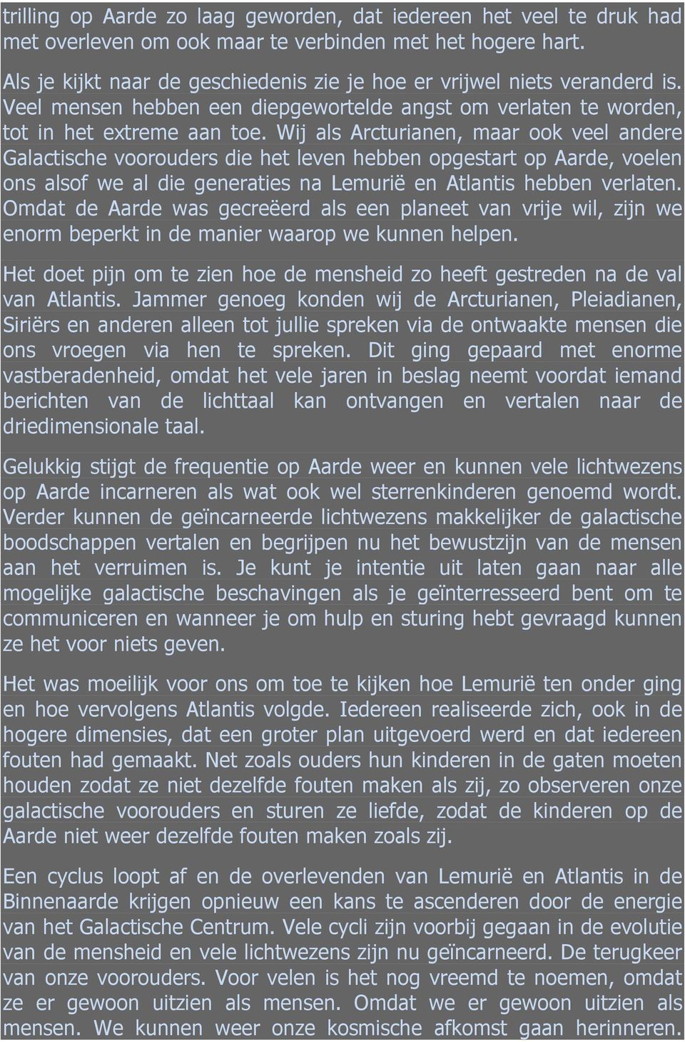 Wij als Arcturianen, maar ook veel andere Galactische voorouders die het leven hebben opgestart op Aarde, voelen ons alsof we al die generaties na Lemurië en Atlantis hebben verlaten.