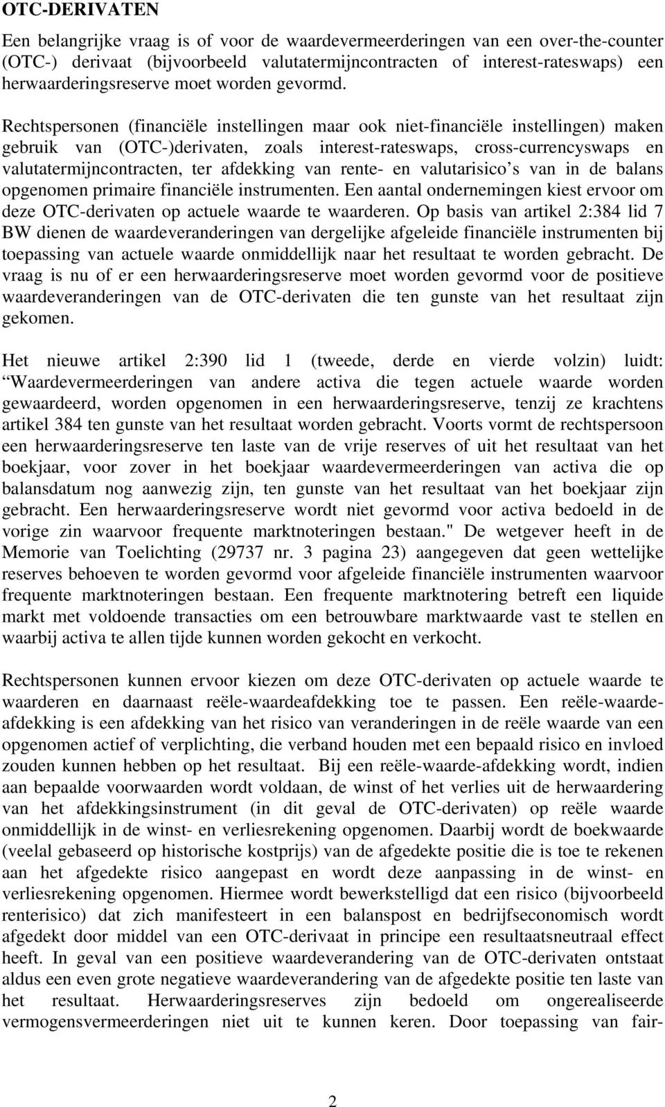 Rechtspersonen (financiële instellingen maar ook niet-financiële instellingen) maken gebruik van (OTC-)derivaten, zoals interest-rateswaps, cross-currencyswaps en valutatermijncontracten, ter