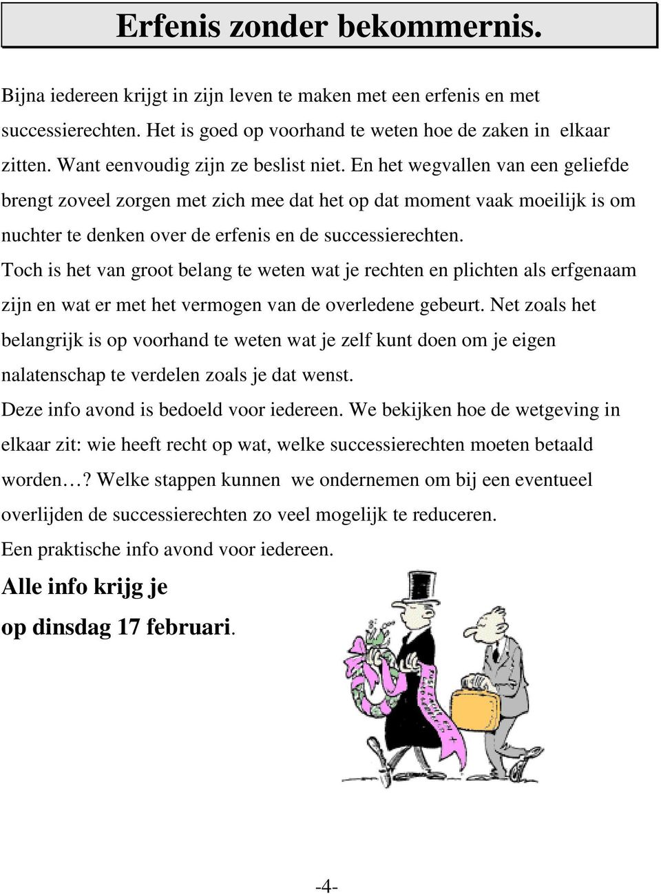 En het wegvallen van een geliefde brengt zoveel zorgen met zich mee dat het op dat moment vaak moeilijk is om nuchter te denken over de erfenis en de successierechten.