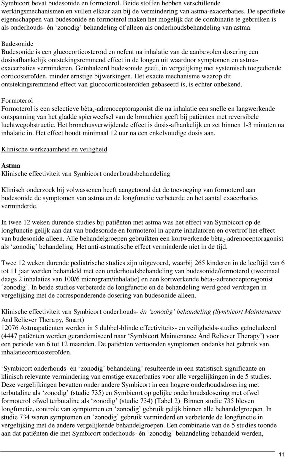 Budesonide Budesonide is een glucocorticosteroïd en oefent na inhalatie van de aanbevolen dosering een dosisafhankelijk ontstekingsremmend effect in de longen uit waardoor symptomen en