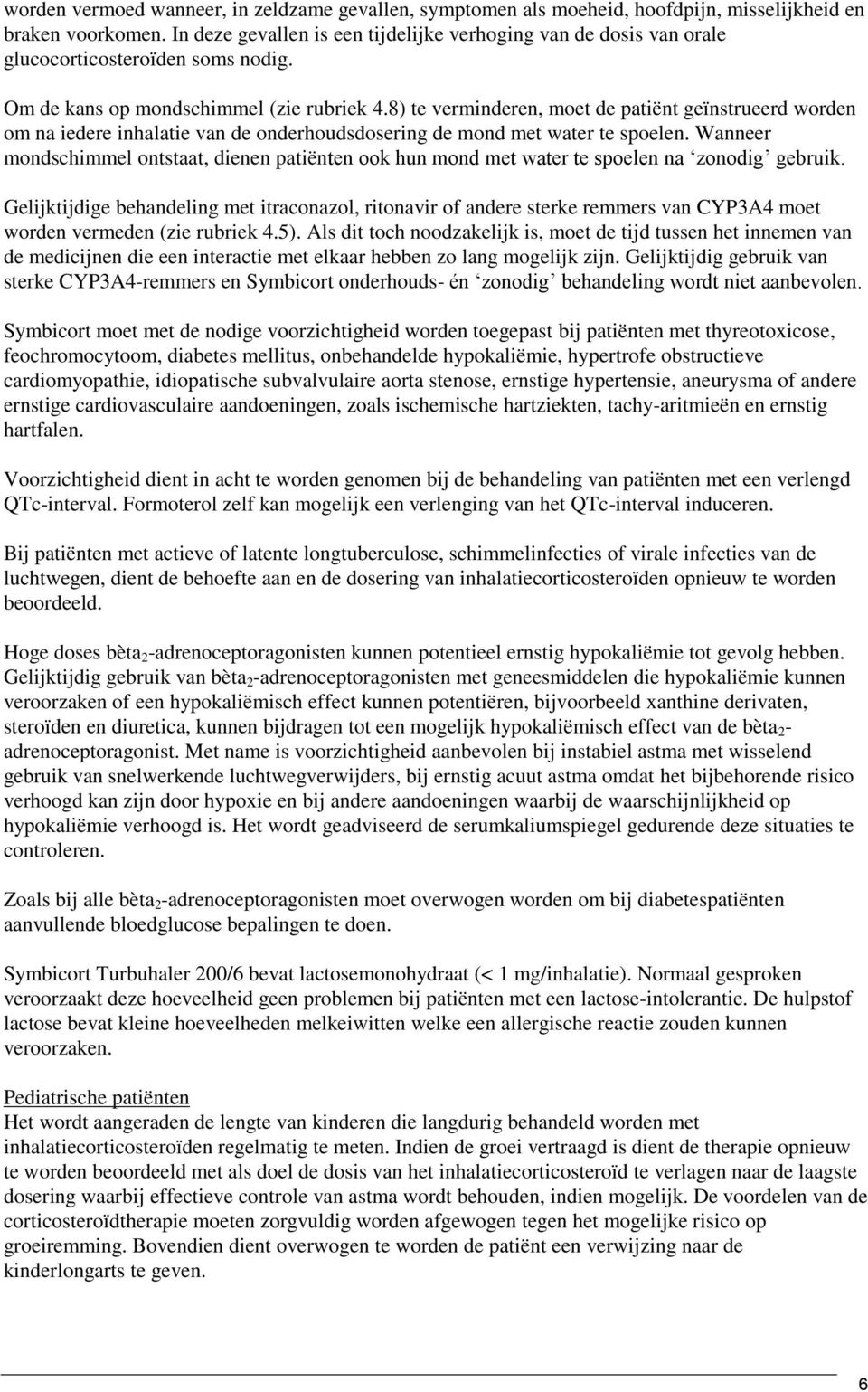 8) te verminderen, moet de patiënt geïnstrueerd worden om na iedere inhalatie van de onderhoudsdosering de mond met water te spoelen.