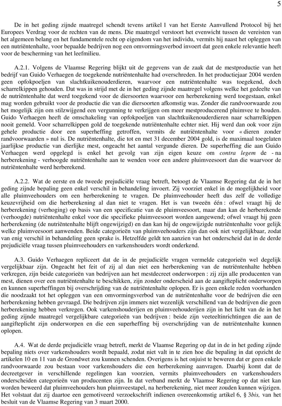 bepaalde bedrijven nog een omvormingsverbod invoert dat geen enkele relevantie heeft voor de bescherming van het leefmilieu. A.2.1.