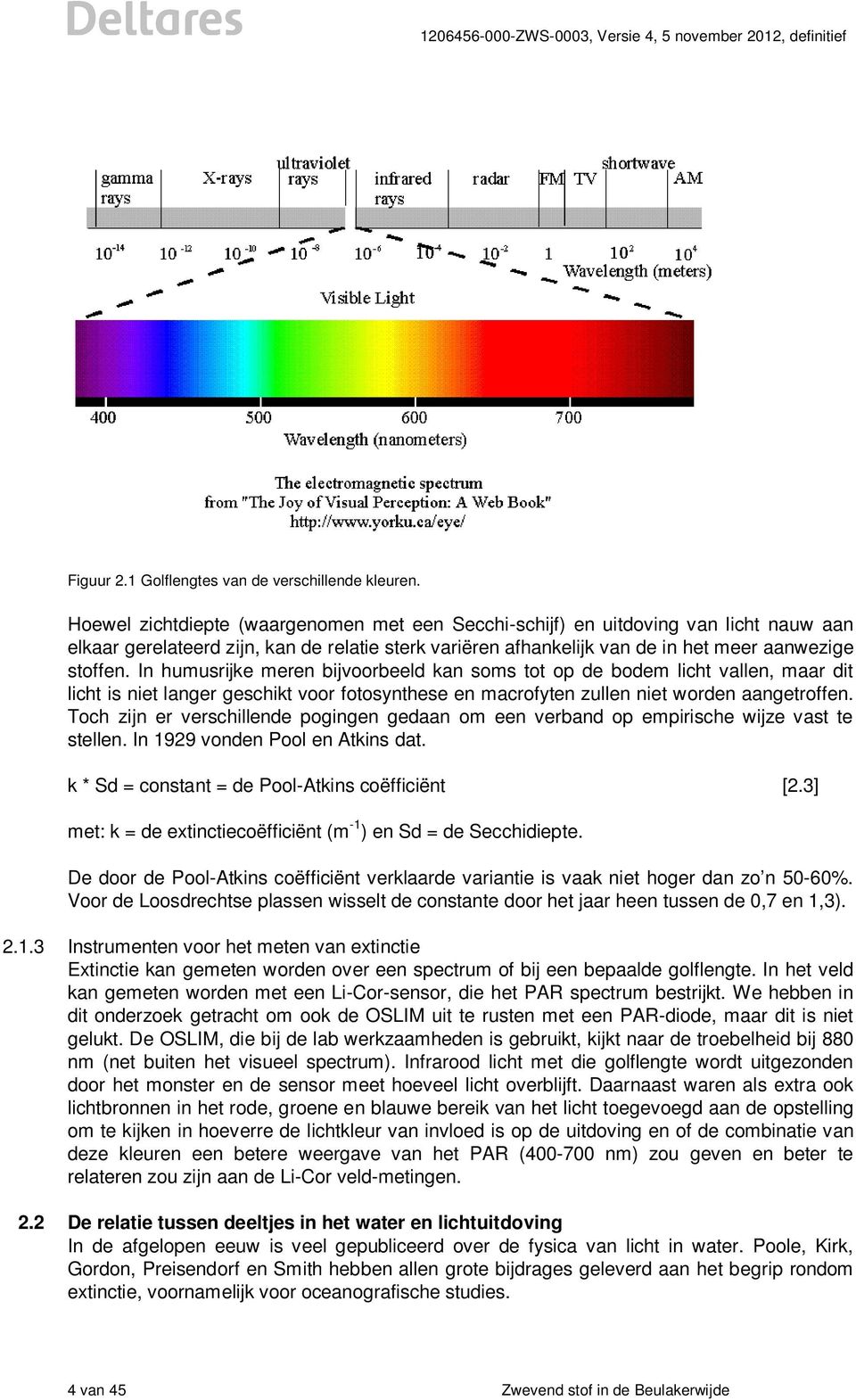 In humusrijke meren bijvoorbeeld kan soms tot op de bodem licht vallen, maar dit licht is niet langer geschikt voor fotosynthese en macrofyten zullen niet worden aangetroffen.