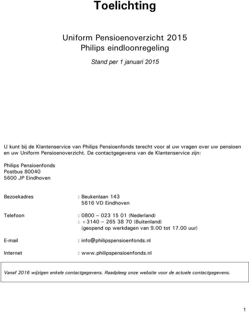 De contactgegevens van de Klantenservice zijn: Philips Pensioenfonds Postbus 80040 5600 JP Eindhoven Bezoekadres : Beukenlaan 143 5616 VD Eindhoven Telefoon E-mail