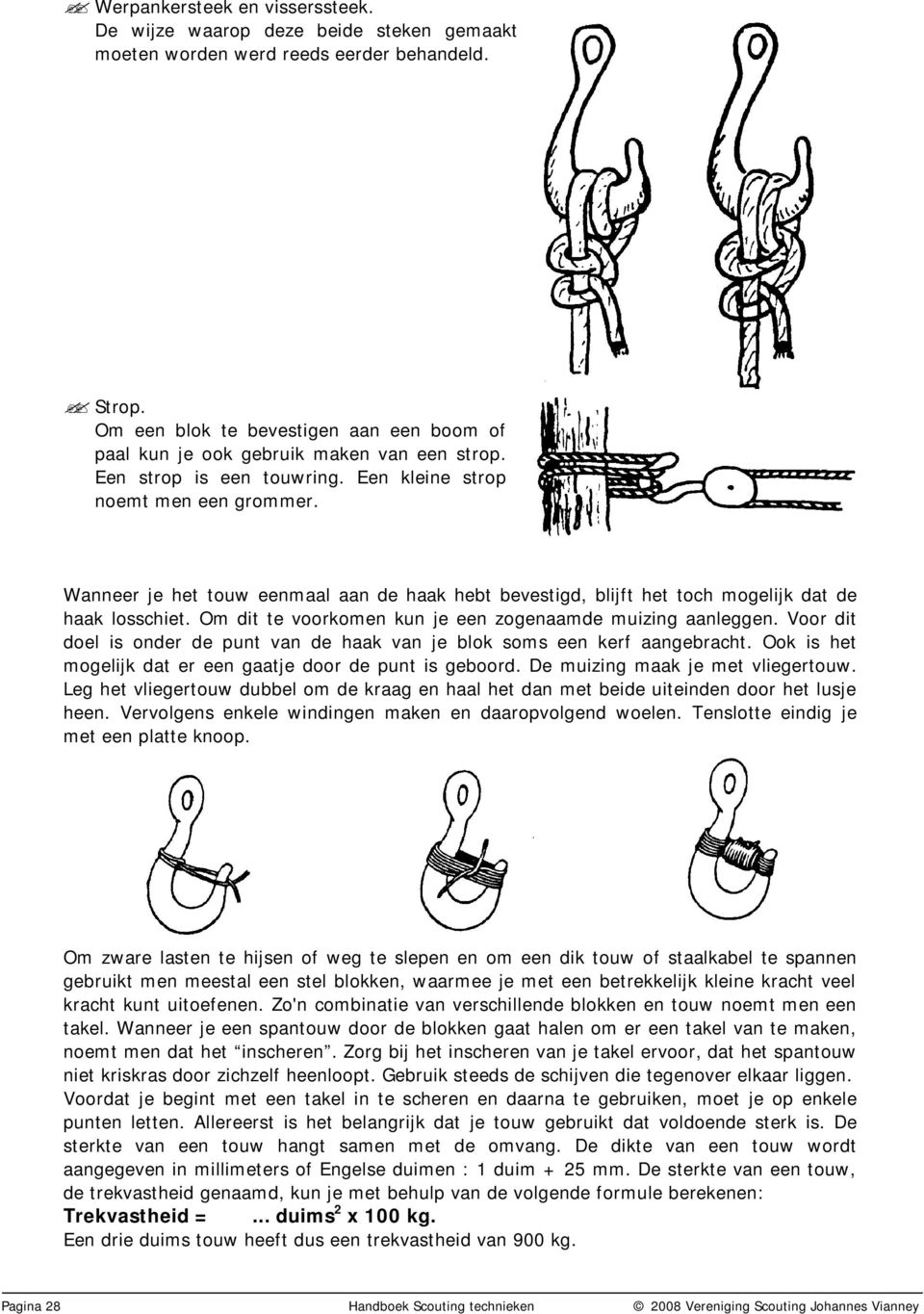 Wanneer je het touw eenmaal aan de haak hebt bevestigd, blijft het toch mogelijk dat de haak losschiet. Om dit te voorkomen kun je een zogenaamde muizing aanleggen.