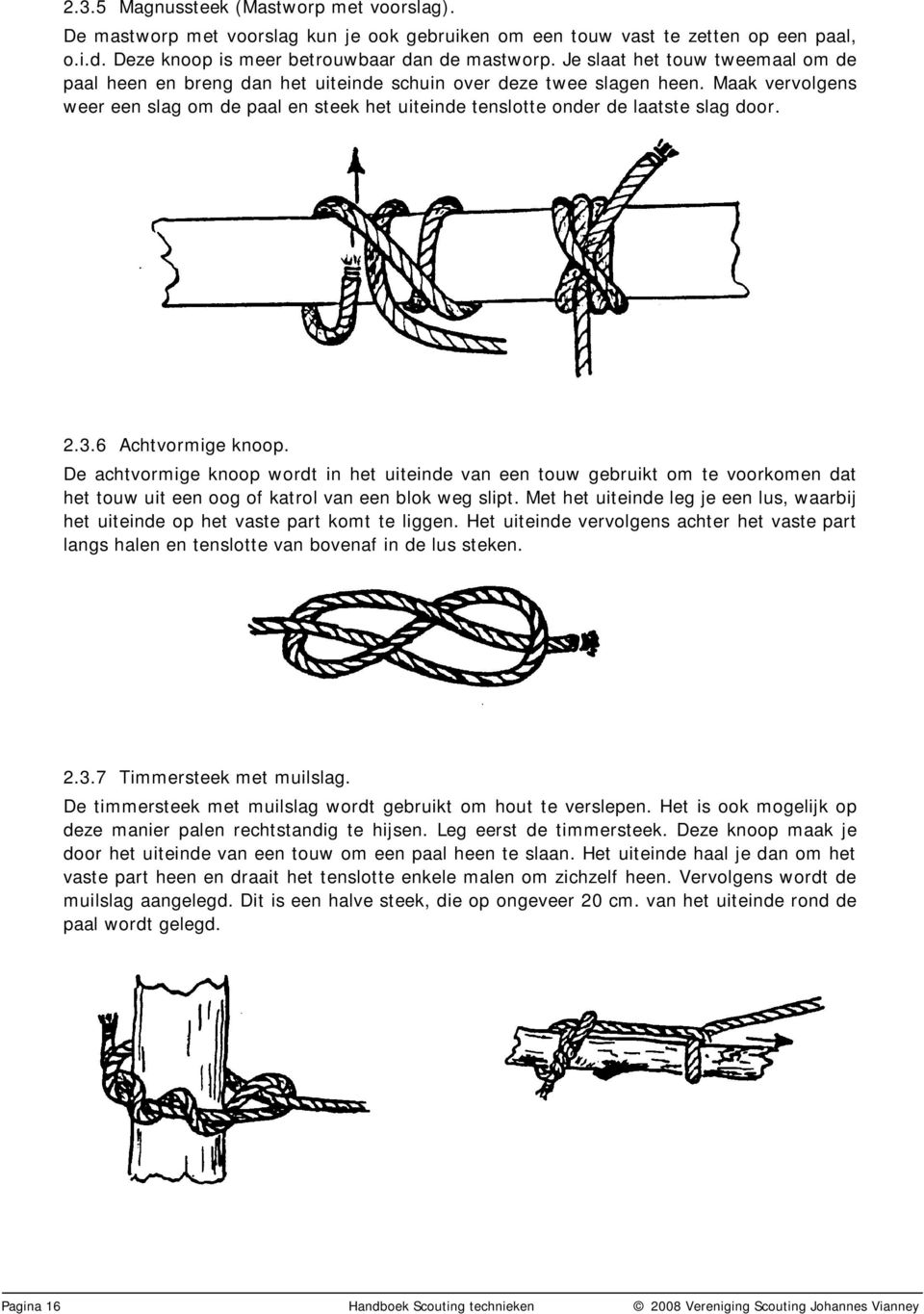 Maak vervolgens weer een slag om de paal en steek het uiteinde tenslotte onder de laatste slag door. 2.3.6 Achtvormige knoop.