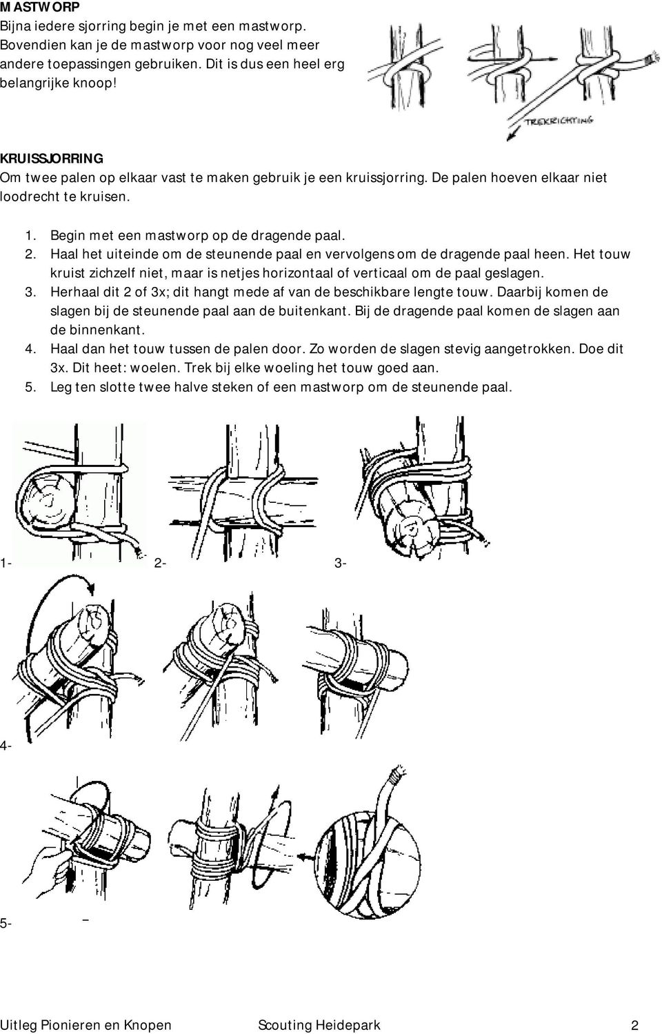 Haal het uiteinde om de steunende paal en vervolgens om de dragende paal heen. Het touw kruist zichzelf niet, maar is netjes horizontaal of verticaal om de paal geslagen. 3.