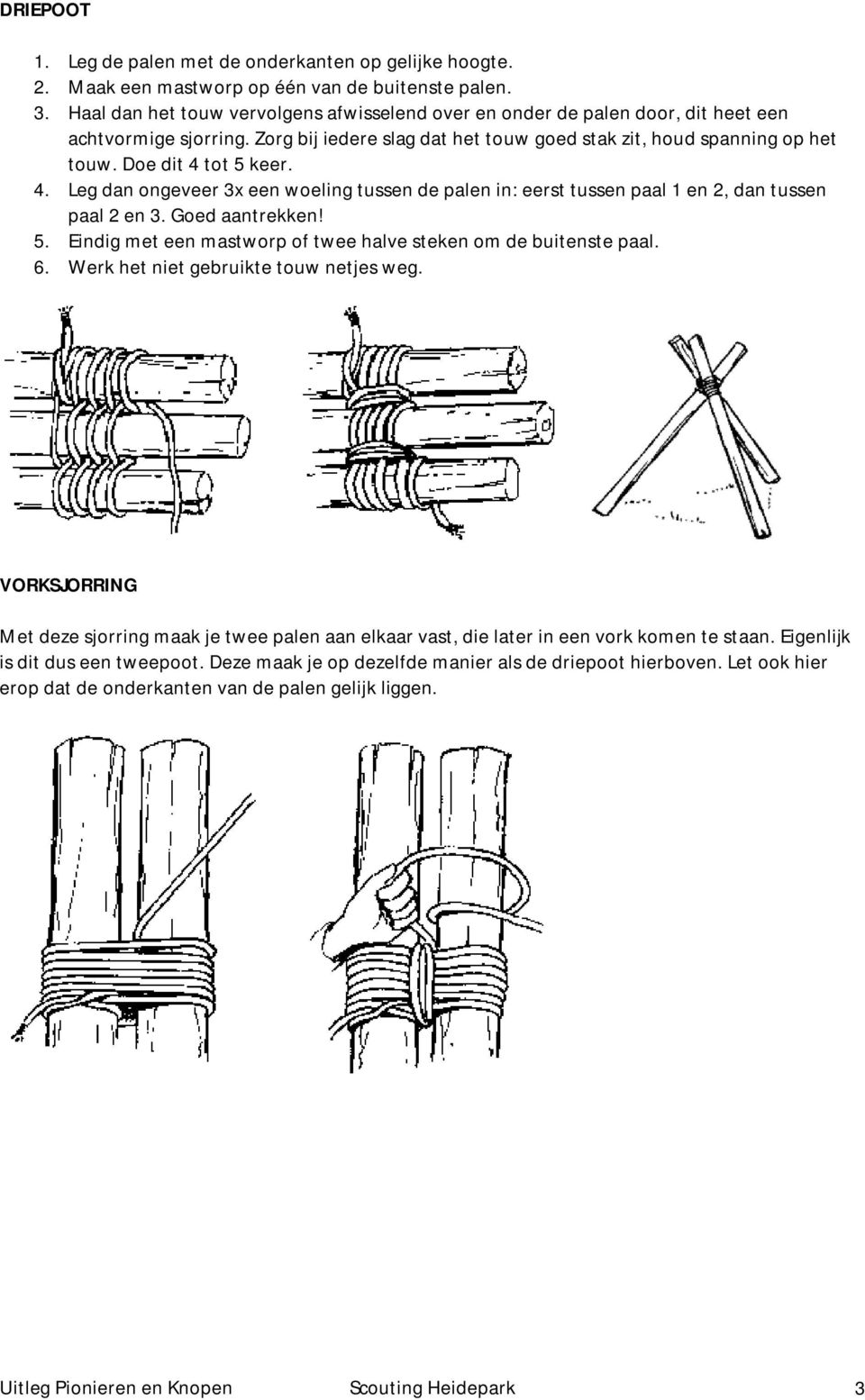 Doe dit 4 tot 5 keer. 4. Leg dan ongeveer 3x een woeling tussen de palen in: eerst tussen paal 1 en 2, dan tussen paal 2 en 3. Goed aantrekken! 5. Eindig met een mastworp of twee halve steken om de buitenste paal.