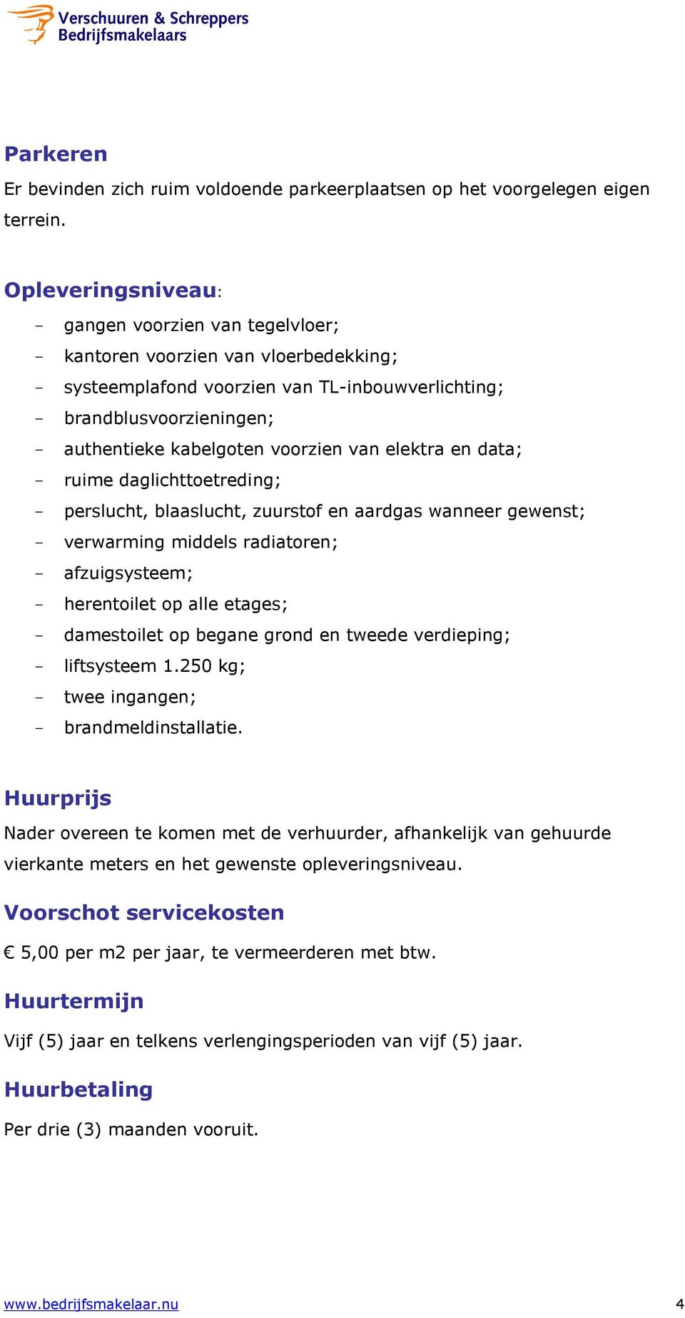 voorzien van elektra en data; - ruime daglichttoetreding; - perslucht, blaaslucht, zuurstof en aardgas wanneer gewenst; - verwarming middels radiatoren; - afzuigsysteem; - herentoilet op alle etages;