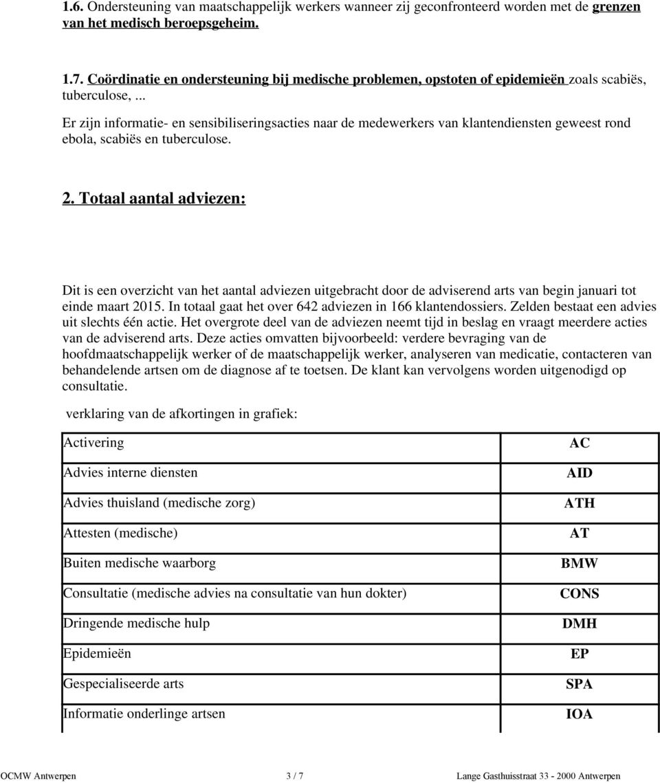 .. Er zijn informatie- en sensibiliseringsacties naar de medewerkers van klantendiensten geweest rond ebola, scabiës en tuberculose. 2.