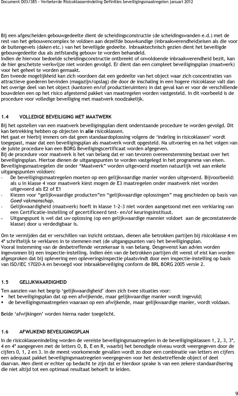 Indien de hiervoor bedoelde scheidingsconstructie ontbreekt of onvoldoende inbraakwerendheid bezit, kan de hier geschetste werkwijze niet worden gevolgd.