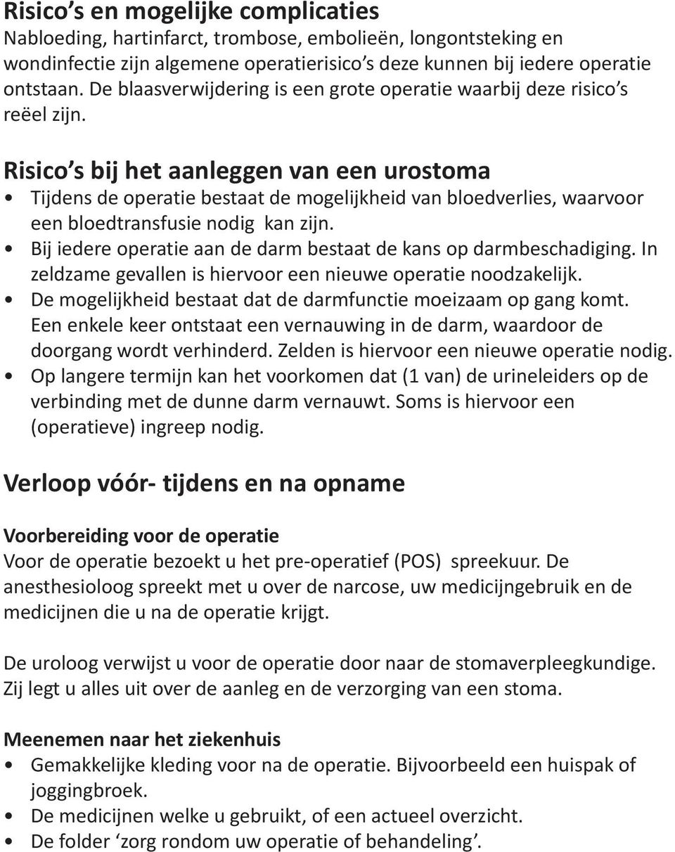 Risico s bij het aanleggen van een urostoma Tijdens de operatie bestaat de mogelijkheid van bloedverlies, waarvoor een bloedtransfusie nodig kan zijn.