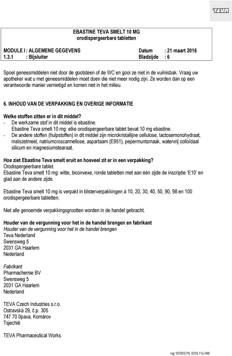 - De werkzame stof in dit middel is ebastine. Ebastine Teva smelt 10 mg: elke orodispergeerbare tablet bevat 10 mg ebastine.