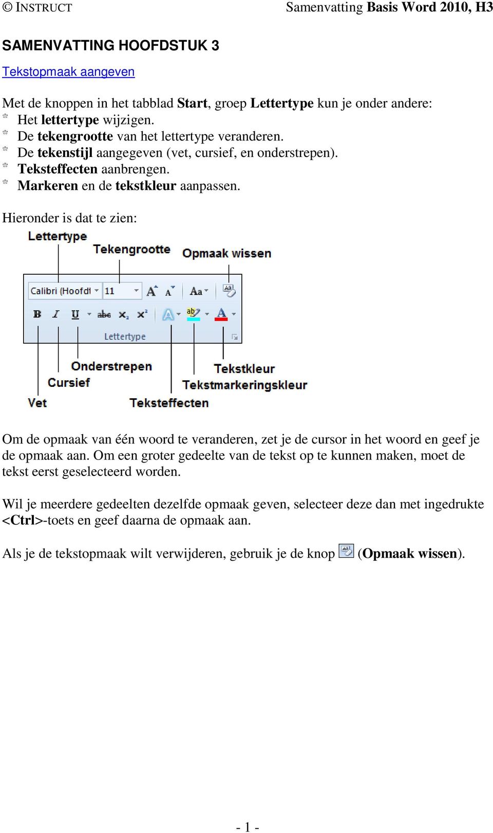 Hieronder is dat te zien: Om de opmaak van één woord te veranderen, zet je de cursor in het woord en geef je de opmaak aan.