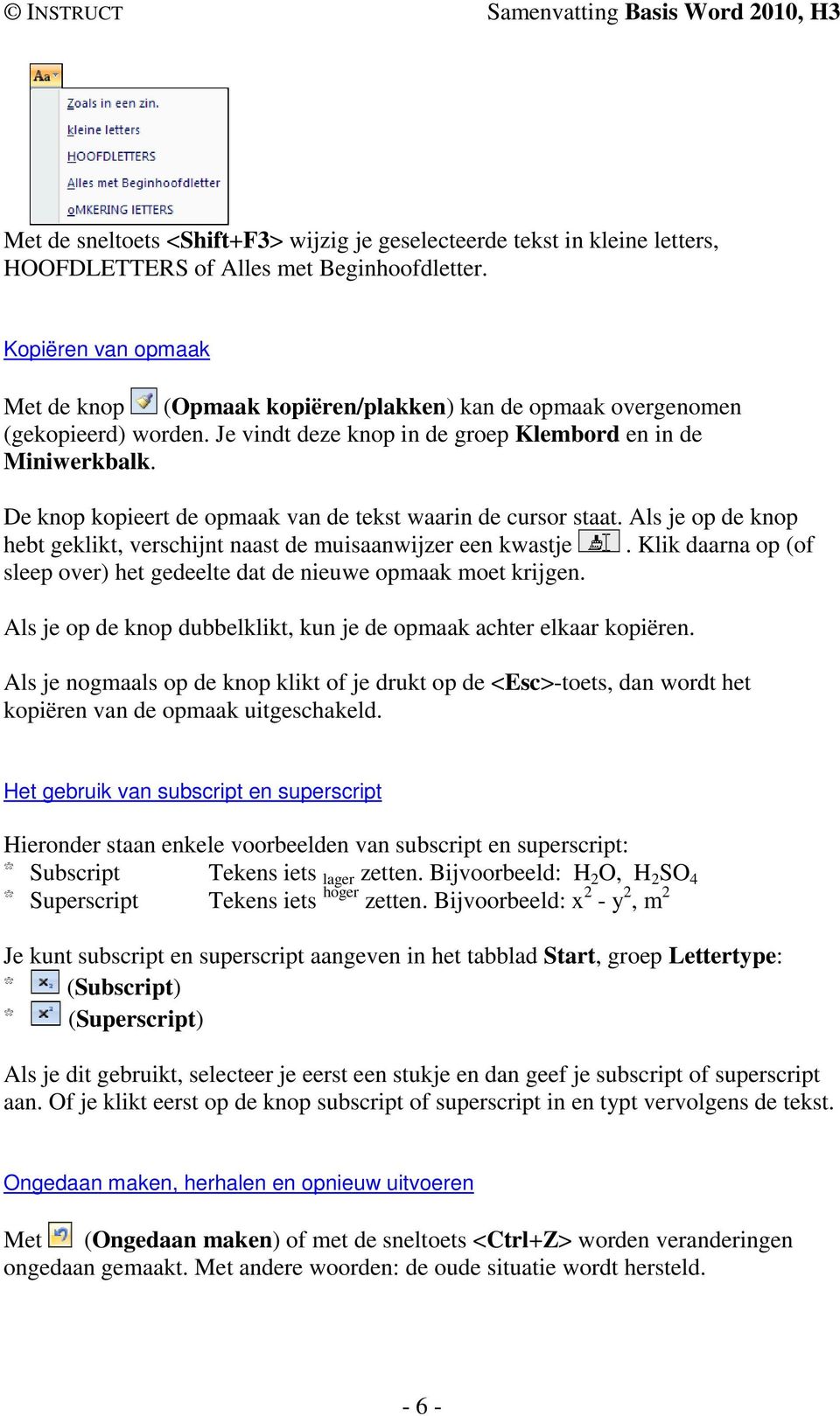 De knop kopieert de opmaak van de tekst waarin de cursor staat. Als je op de knop hebt geklikt, verschijnt naast de muisaanwijzer een kwastje.