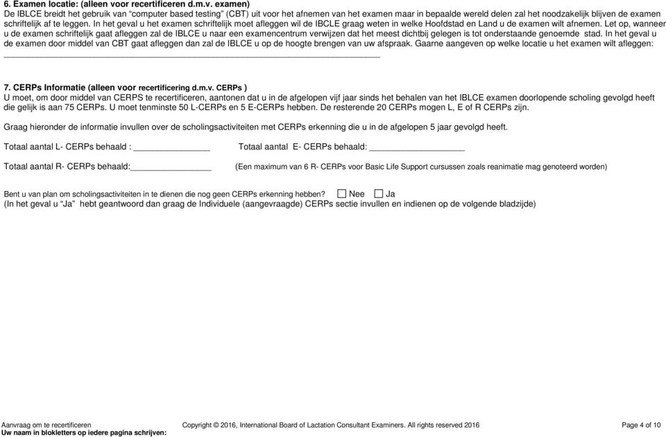 examen) De IBLCE breidt het gebruik van computer based testing (CBT) uit voor het afnemen van het examen maar in bepaalde wereld delen zal het noodzakelijk blijven de examen schriftelijk af te leggen.