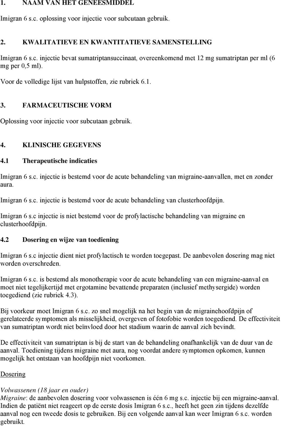 Imigran 6 s.c. injectie is bestemd voor de acute behandeling van clusterhoofdpijn. Imigran 6 s.c injectie is niet bestemd voor de profylactische behandeling van migraine en clusterhoofdpijn. 4.