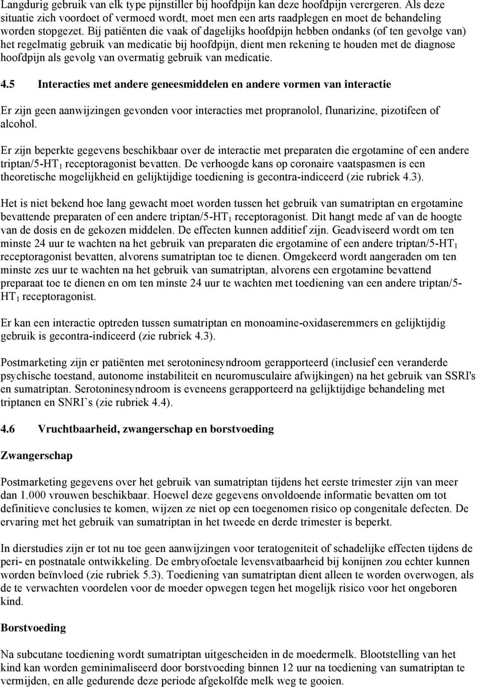 Bij patiënten die vaak of dagelijks hoofdpijn hebben ondanks (of ten gevolge van) het regelmatig gebruik van medicatie bij hoofdpijn, dient men rekening te houden met de diagnose hoofdpijn als gevolg