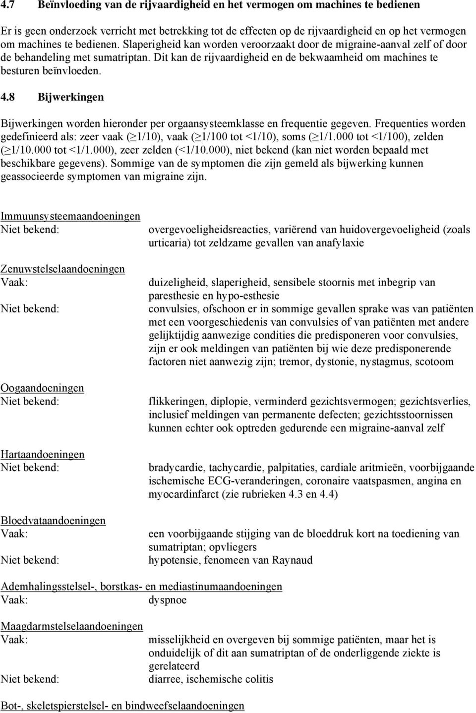 8 Bijwerkingen Bijwerkingen worden hieronder per orgaansysteemklasse en frequentie gegeven. Frequenties worden gedefinieerd als: zeer vaak ( 1/10), vaak ( 1/100 tot <1/10), soms ( 1/1.