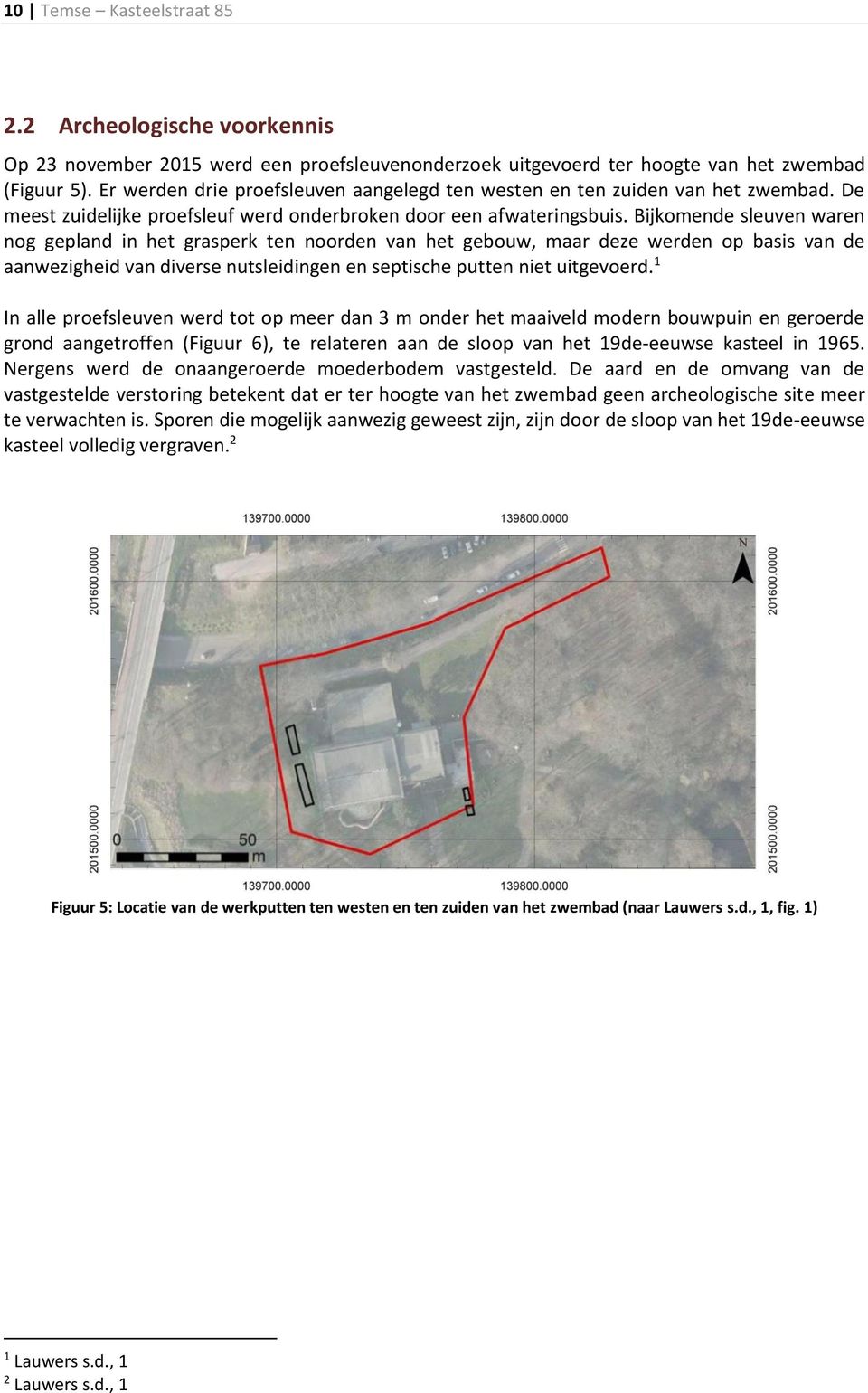 Bijkomende sleuven waren nog gepland in het grasperk ten noorden van het gebouw, maar deze werden op basis van de aanwezigheid van diverse nutsleidingen en septische putten niet uitgevoerd.