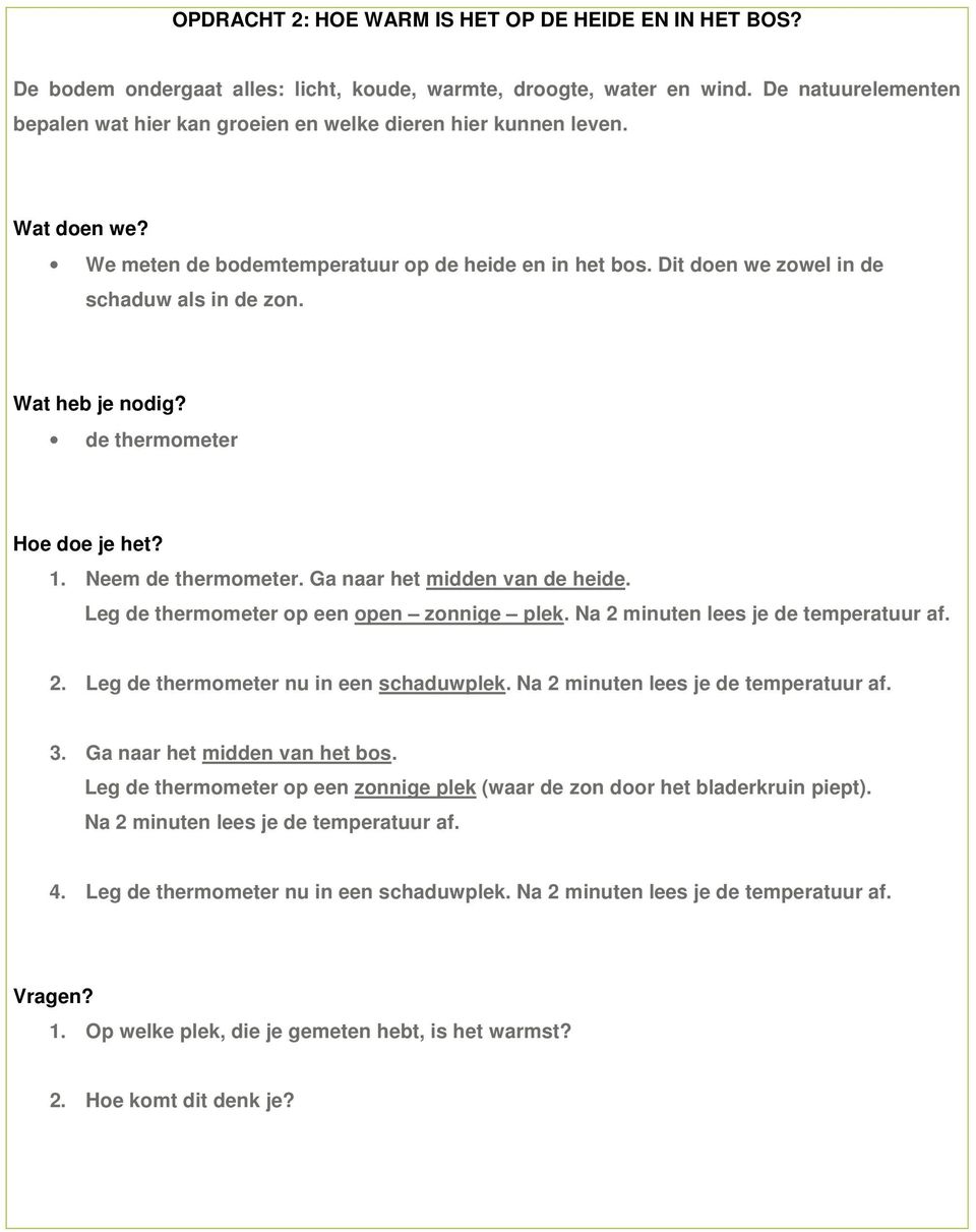 de thermometer 1. Neem de thermometer. Ga naar het midden van de heide. Leg de thermometer op een open zonnige plek. Na 2 minuten lees je de temperatuur af. 2. Leg de thermometer nu in een schaduwplek.