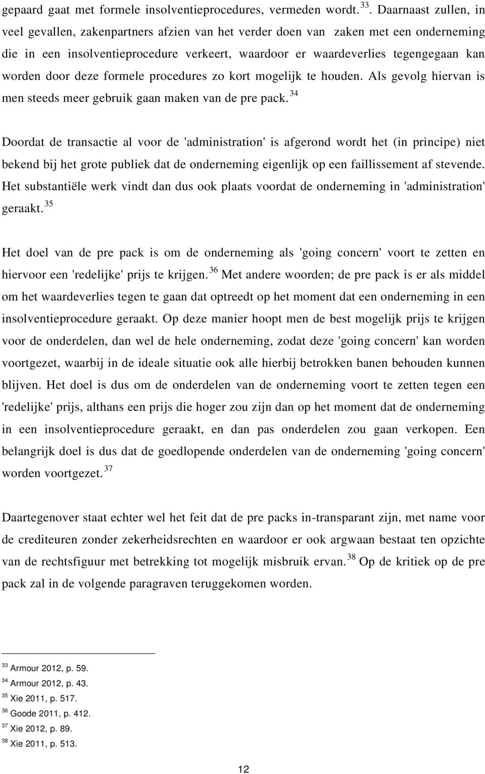 door deze formele procedures zo kort mogelijk te houden. Als gevolg hiervan is men steeds meer gebruik gaan maken van de pre pack.